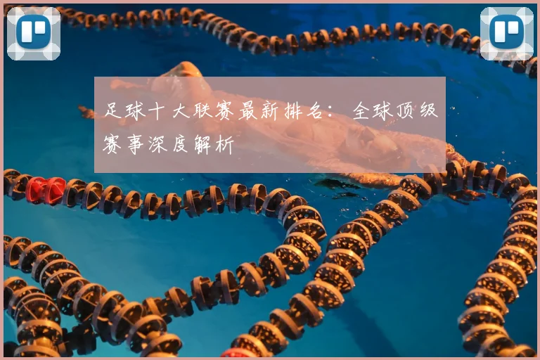 足球十大联赛最新排名：全球顶级赛事深度解析